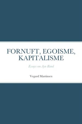 Fornuft, egoisme, kapitalisme - essays om Ayn Rand (ebok) av Vegard Martinsen