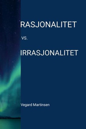 Rasjonalitet vs. irrasjonalitet (ebok) av Vegard Martinsen