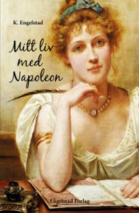 Mitt liv med Napoleon (ebok) av Karin Engelst