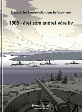 1905 - året som endret våre liv - dagbok fra Tønsbergfjordens befestninger (ebok) av Erlend Larsen