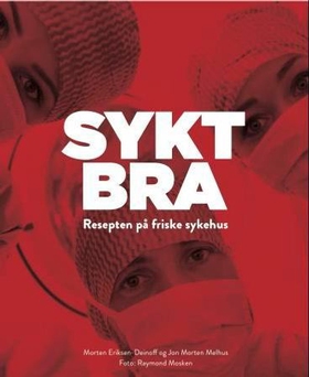 Sykt bra - resepten på friske sykehus (ebok) av Morten Eriksen-Deinoff
