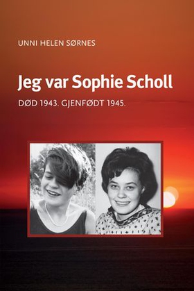 Jeg var Sophie Scholl - død 1943, gjenfødt 1945 (ebok) av Unni Helen Sørnes