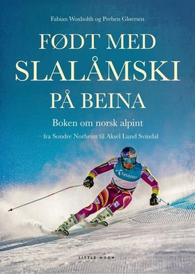 Født med slalåmski på beina - boken om norsk alpint - fra Sondre Norheim til Aksel Lund Svindal (ebok) av Fabian Woxholth