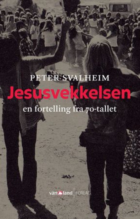 Jesusvekkelsen - en fortelling fra 70-tallet (ebok) av Peter Svalheim