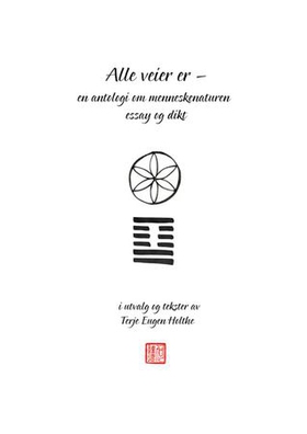 Alle veier er - en antologi om menneskenaturen - essay og dikt - i utvalg og tekster (ebok) av Terje Eugen Holthe