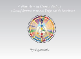 A new view on human nature - a book of reference on Human design and The inner weave (ebok) av Terje Eugen Holthe