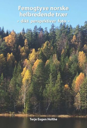 Femogtyve norske helbredende trær - dikt perspektiver foto - fem trær for hvert av de fem elementene i kinesisk medisin med tilknytning til Bach's blomstermedisin og Human Design, menneskenaturen (ebok) av Terje Eugen Holthe