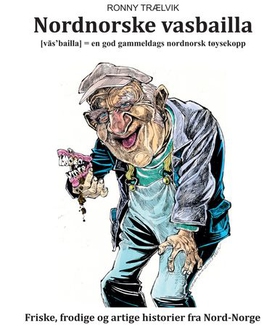 Nordnorske vasbailla - friske frodige og artige historier fra Nord-Norge (lydbok) av Ronny Trælvik