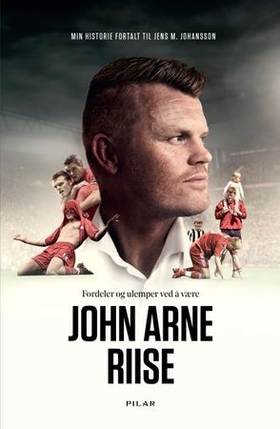 Fordeler og ulemper ved å være John Arne Riise - en biografi (ebok) av John Arne Riise