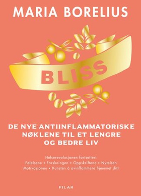 Bliss - de nye antiinflammatoriske nøklene til et lengre og bedre liv - helserevolusjonen fortsetter! Følelsene, forskningen, oppskriftene, nytelsen, motivasjonen, kunsten å avinflammere hjemmet ditt (ebok) av Maria Borelius