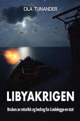 Libyakrigen - bruken av retorikk og bedrag for å ødelegge en stat (ebok) av Ola Tunander
