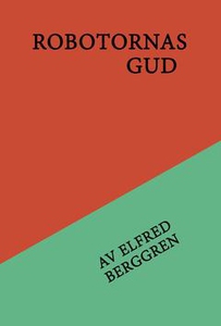 Robotarnas gud (e-bok) av Elfred Berggren