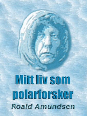 Mitt liv som polarforsker (ebok) av Roald Amundsen