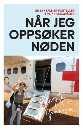 Når jeg oppsøker nøden - en sykepleier forteller fra kriseområder (ebok) av Birgitte Gundersen