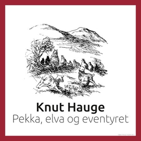 Pekka, elva og eventyret (lydbok) av Knut Hauge