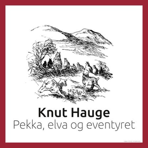 Pekka, elva og eventyret (lydbok) av Knut Hau