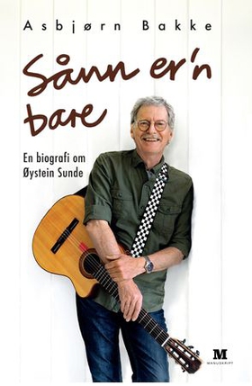 Sånn er'n bare - en biografi om Øystein Sunde (ebok) av Asbjørn Bakke