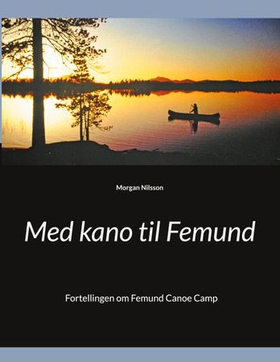 Med kano til Femund - fortellingen om Femund Canoe Camp (ebok) av Morgan Nilsson