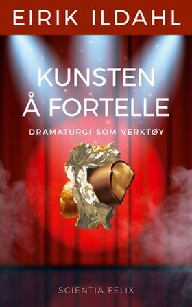 Kunsten å fortelle - dramaturgi som verktøy (ebok) av Eirik Ildahl