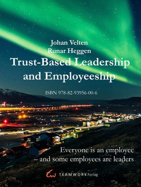Trust-based leadership and employeeship - everyone is an employee, and some employees are leaders (ebok) av Johan Velten