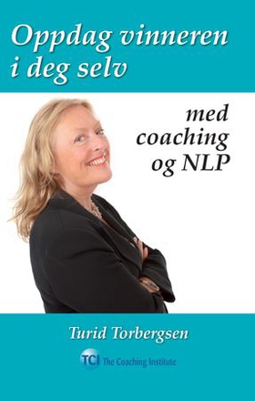 Oppdag vinneren i deg selv med coaching og NLP (ebok) av Turid Torbergsen