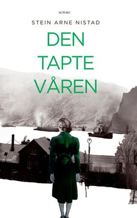 Den tapte våren - roman : inspirert av virkelige hendelser i Ofotfjorden og Narvik fra 9. april til - 10. juni 1940 (ebok) av Stein Arne Nistad