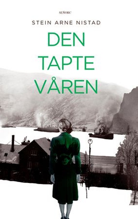 Den tapte våren - roman - inspirert av virkelige hendelser i Ofotfjorden og Narvik fra 9. april til - 10. juni 1940 (ebok) av Stein Arne Nistad