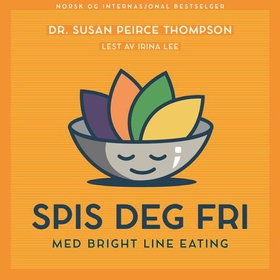 Spis deg fri - med Bright line eating (lydbok) av Susan Peirce Thompson