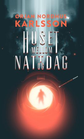 Huset mellom natt og dag - en science fiction roman (ebok) av Ørjan N. Karlsson