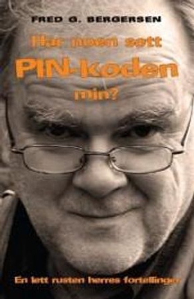 Har noen sett PIN-koden min? - en lett rusten herres fortellinger (ebok) av Fred G. Bergersen