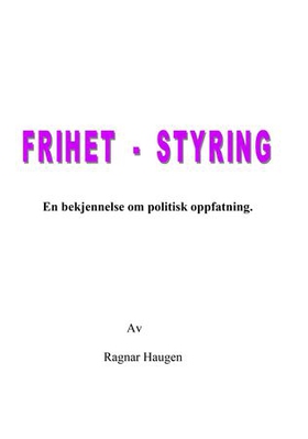 Frihet, styring - en bekjennelse om politisk oppfatning (ebok) av Ragnar Haugen