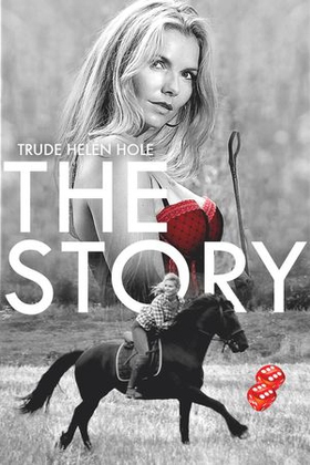 The story - syv menn og en hest - en kvinnes bekjennelse om menn, kjærlighet & sex ... eller erkjennelse? Bekjennelse? (ebok) av Trude Helén Hole