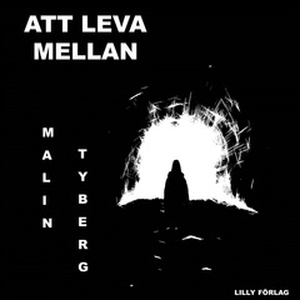 Att leva mellan (e-bok) av Malin Tyberg