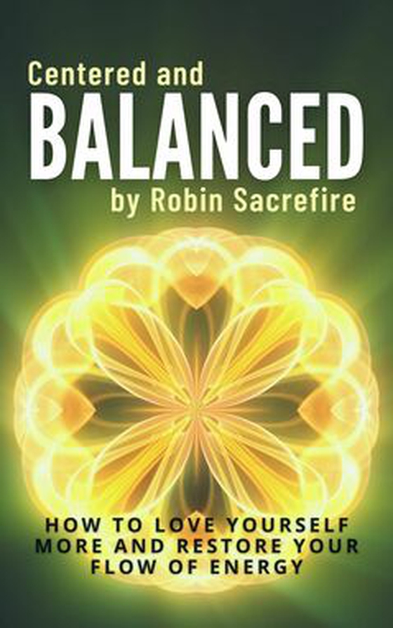 Centered and Balanced - How to Love Yourself More and Restore Your Flow of Energy (e-bok) av Robin Sacredfire
