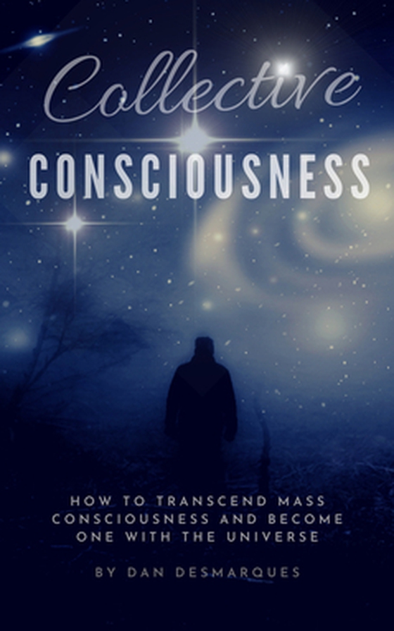 Collective Consciousness - How to Transcend Mass Consciousness and Become One With the Universe (e-bok) av Dan Desmarques