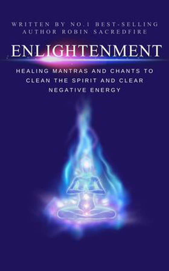 Enlightenment - Healing Mantras and Chants to Clean the Spirit and Clear Negative Energy (e-bok) av Robin Sacredfire
