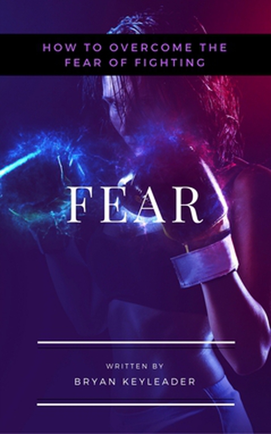 Fear - How to Overcome the Fear of Fighting (e-bok) av Bryan Keyleader