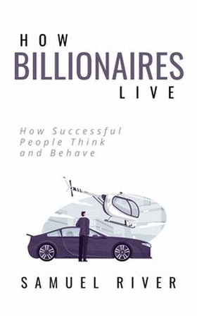 How Billionaires Live (e-bok) av Samuel River