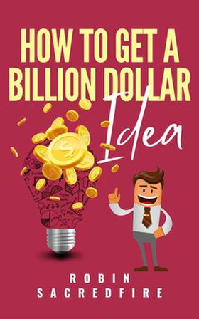 How to Get a Billion Dollar Idea (e-bok) av Rob