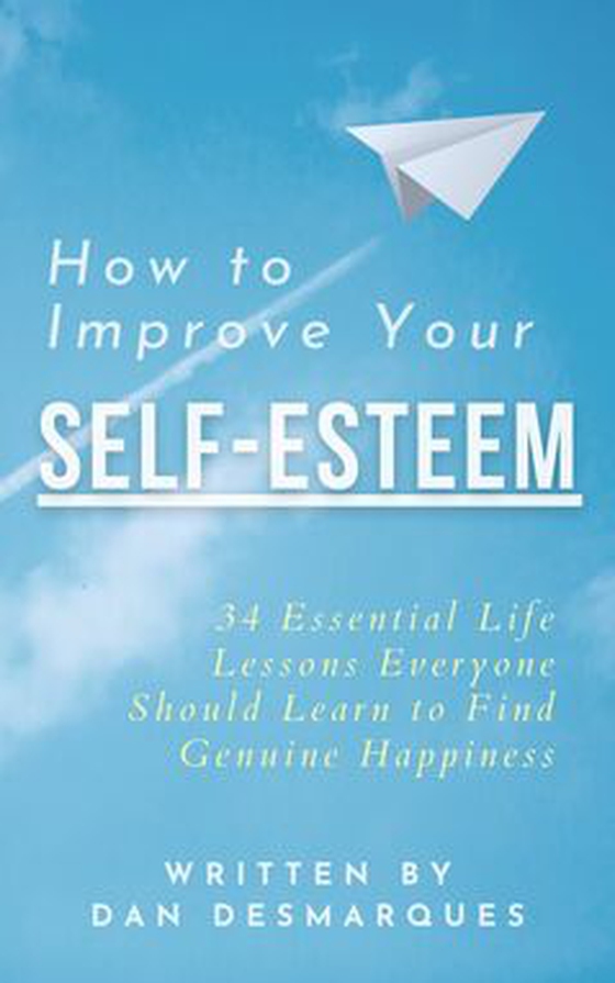 How to Improve Your Self-Esteem - 34 Essential Life Lessons Everyone Should Learn to Find Genuine Happiness (e-bok) av Dan Desmarques