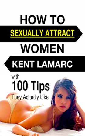 How to Sexually Attract Women (e-bok) av Kent L