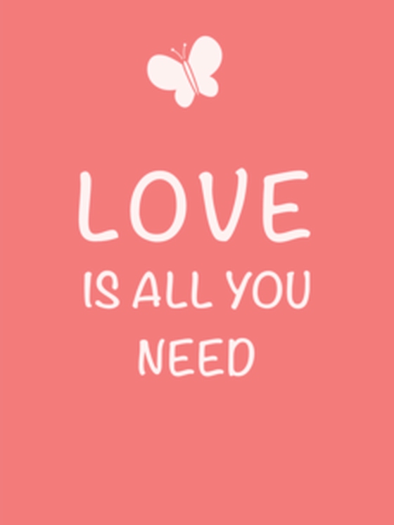 LOVE IS ALL YOU NEED