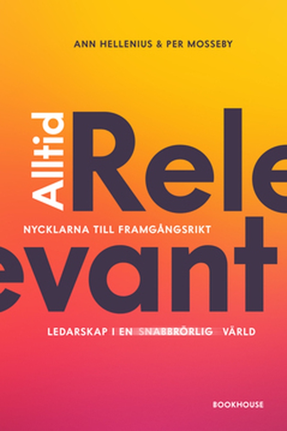 Alltid relevant - Nycklarna till framgångsrikt ledarskap i en snabbrörlig värld (e-bok) av Ann Hellenius