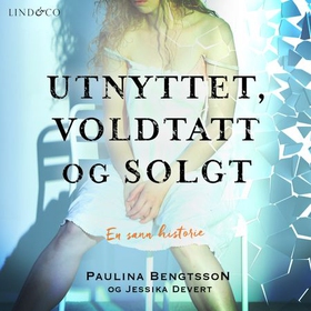 Utnyttet, voldtatt og solgt - en sann historie (lydbok) av Paulina Bengtsson