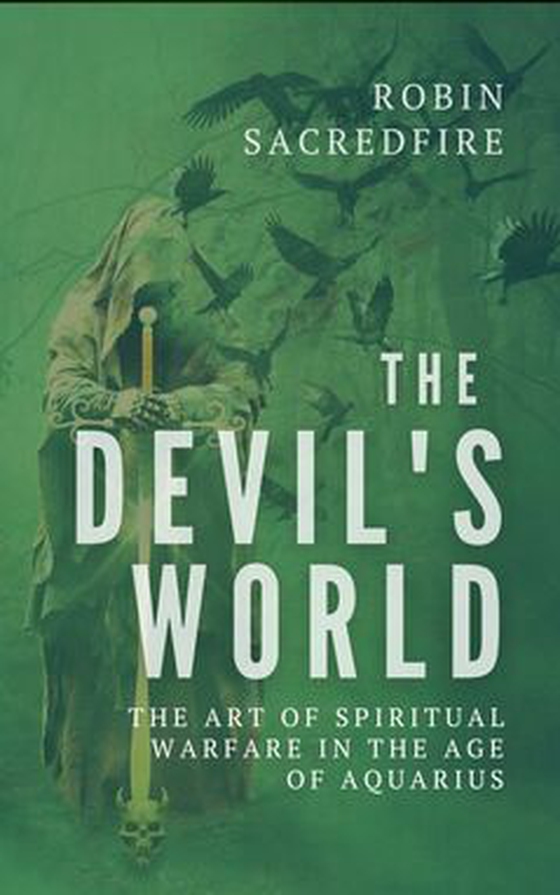 The Devil’s World - The Art of Spiritual Warfare in the Age of Aquarius (e-bok) av Robin Sacredfire