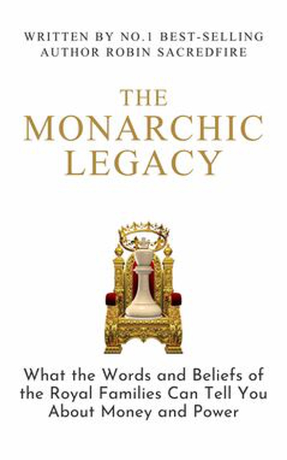 The Monarchic Legacy - What the Words and Beliefs of the Royal Families Can Tell You About Money and Power (e-bok) av Robin Sacredfire