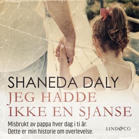 Jeg hadde ikke en sjanse - misbrukt av pappa hver dag i ti år : dette er min historie om overlevelse (lydbok) av Shaneda Daly