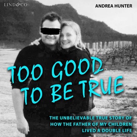 Too good to be true - the unbelievable true story of how the father of my children lived a double life (lydbok) av Andrea Hunter