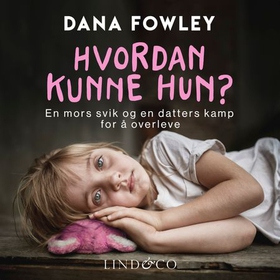 Hvordan kunne hun? - en mors svik og en datters kamp for å overleve (lydbok) av Dana Fowley