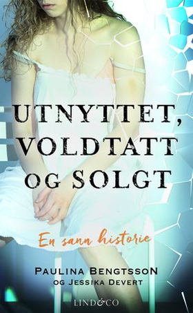 Utnyttet, voldtatt og solgt - en sann historie (ebok) av Paulina Bengtsson